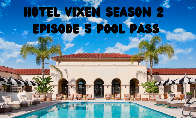 Hotel Vixen Season 2 Episode 5 Pool Pass